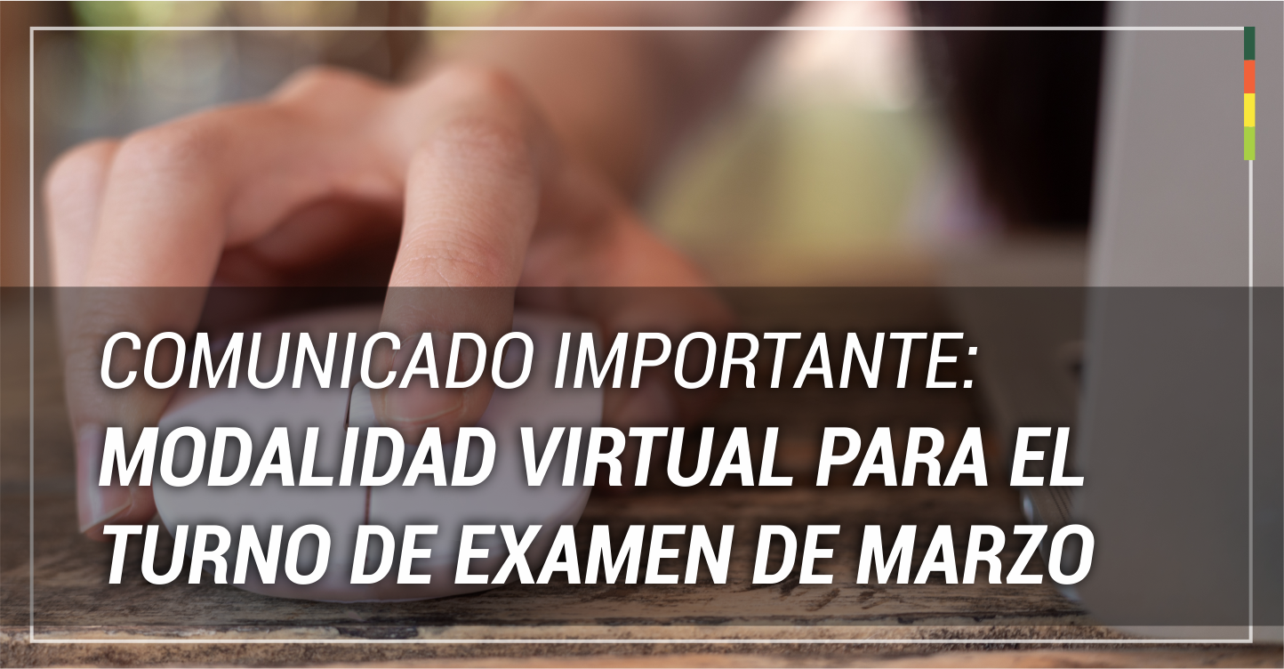 Comunicado Importante Modalidad Virtual para el turno de examen de marzo